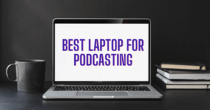 Top Notch Best Laptop For Podcasting in 2020